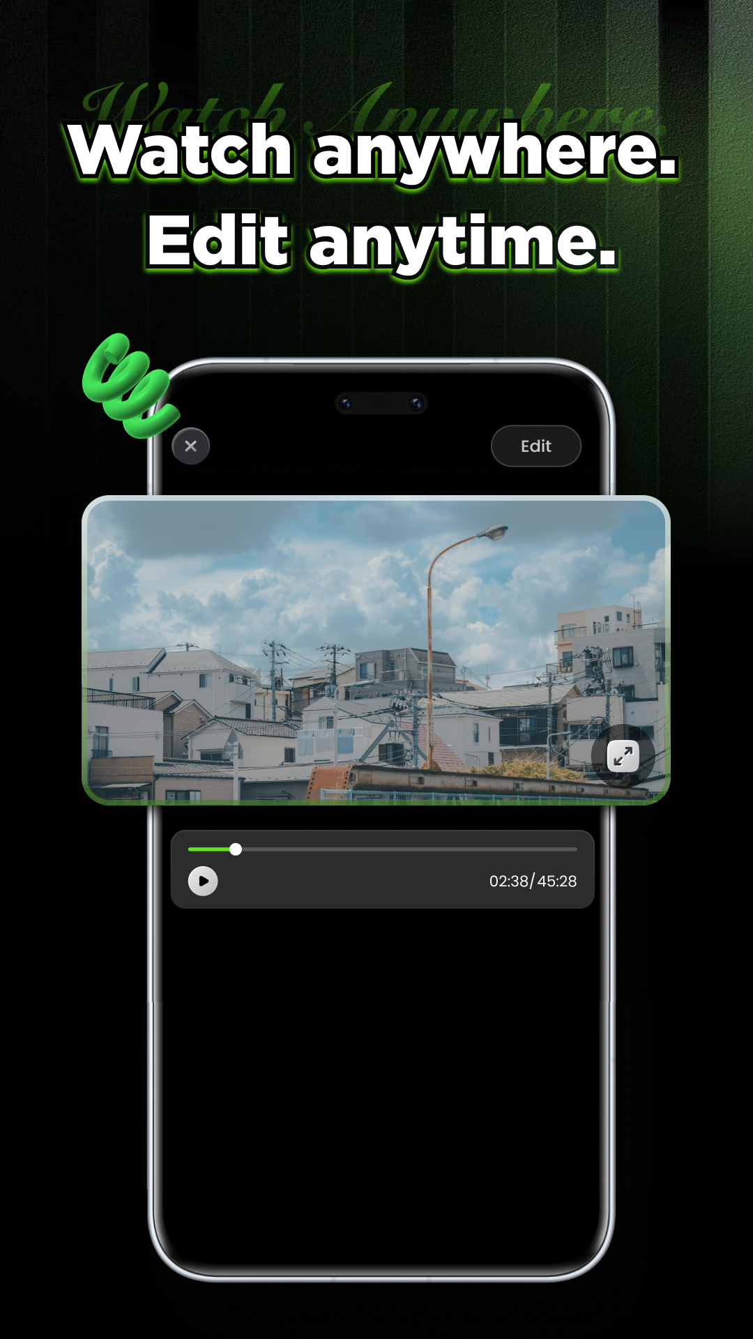 Watch anywhere. Edit anytime.